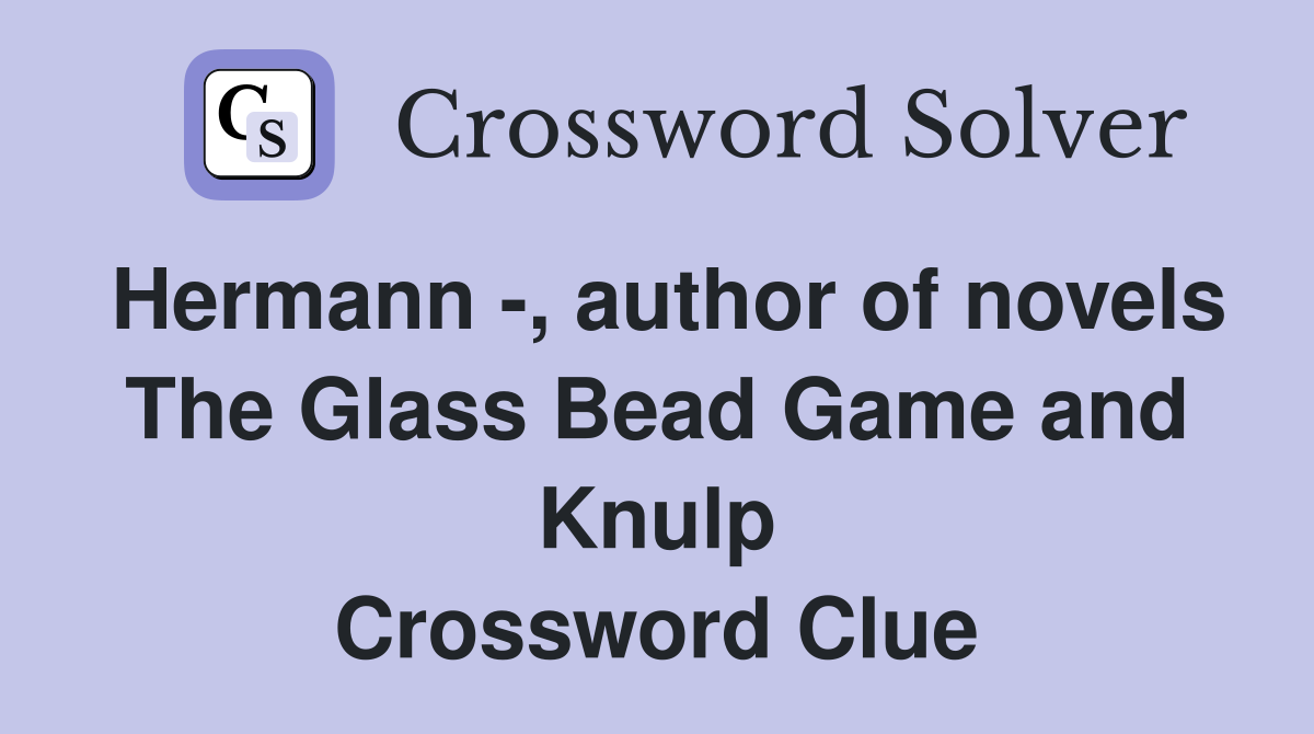 Hermann , author of novels The Glass Bead Game and Knulp Crossword Clue Answers Crossword